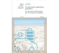Litio. Caratteristiche, applicazioni, geopolitica. Un elemento fondamentale per la transizione energetica