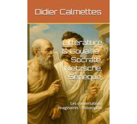 Littérature & Gouaille : Socrate, Nietzsche, Sénèque,: Les conversations imaginaires