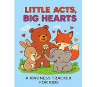 Little Acts Big Hearts A Kindness Tracker for Kids: “Inspiring Little Hearts to Make a Big Difference”