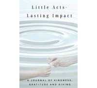 Little Acts - Lasting Impact: A Journal of Kindness, Gratitude and Giving