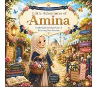 Little Adventures of Amina: Exploring Everyday Places, Building Good Character, and Learning Life Lessons Through Fun Adventures