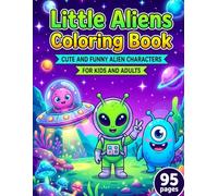 Little Aliens Coloring Book: Cute and Funny Alien Characters, UFOs, Outer Space Adventures, Planets and Sci-Fi Scenes for Kids, Teens & Adults