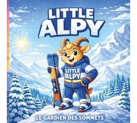 Little Alpy - Le Gardien des Sommets: Une aventure éducative sur le ski, l'entraide et le respect de la nature (Livre enfant 4-7 ans)