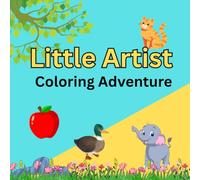LITTLE ARTIST COLORING ADVENTURE: "Inspiring Creativity One Page At A Time"