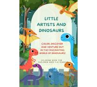 Little artists and dinosaurs: Color, discover and venture out in the fascinating world of dinosaurs!