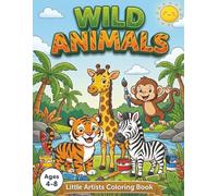 Little Artists Coloring Book - Wild Animals: Fun, Creative & Educational Coloring and Activity Book for Kids Ages 4-8 With 30 Coloring Pages and 10 Exciting Games