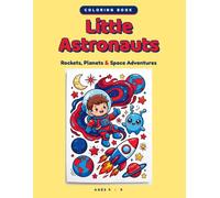 Little Astronauts: Rockets, Planets & Space Adventures - A Coloring Book for Kids Ages 4-9