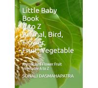 Little Baby Book_A to Z_Animal Bird Flower Fruit Vegetable: Animal Bird Flower Fruit Vegetable A to Z