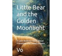 Little Bear and the Golden Moonlight: A Calm Bedtime Story About Friendship and Sweet Dreams