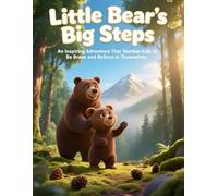 Little Bear’s Big Steps: An Inspiring Adventure That Teaches Kids to Be Brave, Grow, and Believe in Themselves