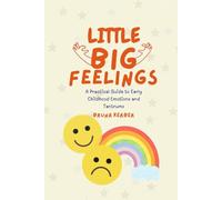 Little Big Feelings: A Practical Guide to Early Childhood Emotions and Tantrums