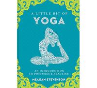 Little Bit Of Yoga, A: An Introduction to Posture & Practice