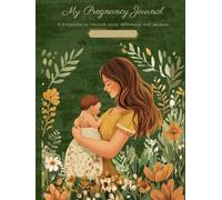 Little Bloom - My Pregnancy Journey: A keepsake to cherish every milestone and memory: A Complete Guide to Cherish Every Milestone, Memory, and Magical Moment from Conception to Fourth Trimester