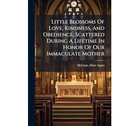 Little Blossoms Of Love, Kindness, And Obedience; Scattered During A Lifetime In Honor Of Our Immaculate Mother