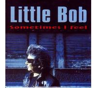 Little Bob - Sometimes I Feel
