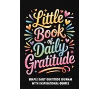 Little Book of Daily Gratitude: Simple Daily Gratitude Journal With Inspirational Quotes to Inspire Positivity and Mindfulnes