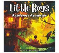 Little Boys Rainforest Adventure: Fun Coloring Book For Kids: Fun Jungle Animals, Rainforest Explorations, and Tropical Nature Scenes for Boys Ages 4-8