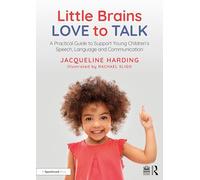 Little Brains Love to Talk: A Practical Guide to Support Young Children’s Speech, Language and Communication