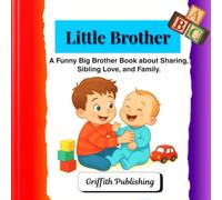 "Little Brother": A Funny Big Brother Book about Sharing, Sibling Love, and Family.