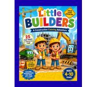 Little Builders: A Construction Coloring Adventure/ Coloring Book For Kids/ Ages: 4-10 Years: Size: 8.5"x11"/ Glossy Premium Cover/ 25 Designs/ 55 Pages