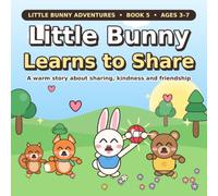 Little Bunny Learns to Share: A Heartwarming Story About Kindness, Friendship, and Sharing