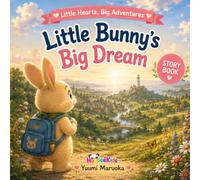Little Bunny's Big Dream: A Heartwarming Children’s Story About Courage, Kindness, Perseverance, and Following Your Dreams