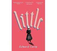 Little: by Edward Carey