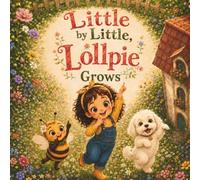 Little by Little, Lollpie Grows: A warm and whimsical picture book that helps children discover that mistakes are part of learning-and that truly good things need time to grow.