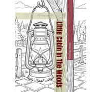 Little Cabin In The Woods: A Cozy Coloring Book for Adults Featuring Rustic Interiors, Simple Landscapes, and Bold Outlines