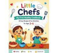 Little Chefs: 10 Easy Recipes, Fun Activities, and Healthy cooking for Ages 3-6
