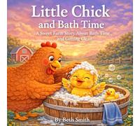 Little Chick and Bath Time: A Sweet Farm Story About Bath Time and Getting Clean