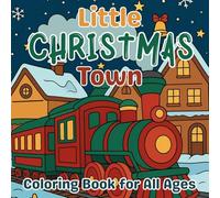 Little Christmas Town Coloring Book for All Ages: Whimsical Winter Scenes and Festive Holiday Illustrations for Kids, Teens, and Adults to Enjoy Together