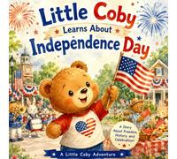 Little Coby Learns About Independence Day: A Story About Freedom, History, and Celebration