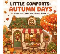 Little Comforts: Autumn Days: Cute & Comfy Coloring Book for Adults and Teens Featuring Cozy Autumn Scenes, Cute Animals, Warm Drinks, Peaceful Homes, and Relaxing Fall Moments