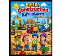 Little Construction Adventures: A Fun Coloring Book for Kids Ages 3-8 Featuring Original Builders, Excavators, Bulldozers, Cranes, Dump Trucks, Construction Vehicles, Tools, and Easy Coloring Pages