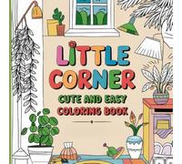 Little Corner Cute and Easy Coloring Book: Adorable and Simple Designs for Adults and Teens | Relaxing Spaces for Stress-Free Coloring