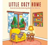 Little Cozy Home Cute & Comfy Coloring Book For Adults: Relaxing Cozy Interior Scenes for Adults & Teens: Soft, Cute Home Corners and Comfy Room ... Relief, Mindfulness, and Creative Relaxation