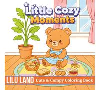Little Cozy Moments: Bold and Easy Coloring Book Featuring 50+ Cozy Home Scenes, Kawaii Animals, and Rainy Day Vibes Little Cozy Moments for Kids, and Beginners to Color with Joy (Cozy Coloring Book)