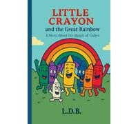 Little Crayon and the Great Rainbow: A Story About the Magic of Colors