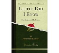 Little Did I Know (Classic Reprint): Recollections and Reflections: Recollections and Reflections (Classic Reprint)