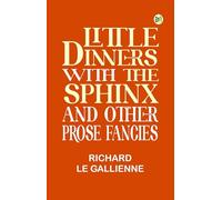 Little Dinners With the Sphinx, and Other Prose Fancies