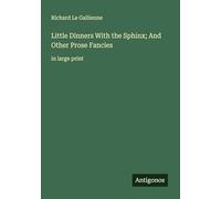 Little Dinners With the Sphinx; And Other Prose Fancies: in large print