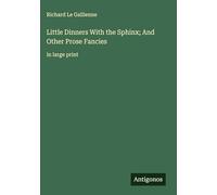 Little Dinners With the Sphinx; And Other Prose Fancies: in large print