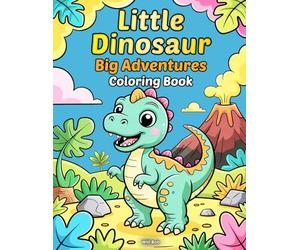 Little Dinosaur Big Adventures Coloring Book: 30 Bold and Easy Prehistoric Art Pages