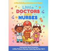 Little Doctors & Nurses: Occupation Coloring Book for Kids (Little Future Heroes Coloring Series, Vol. 1)