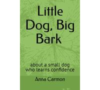 Little Dog, Big Bark - about a small dog who learns confidence: about a small dog who learns confidence