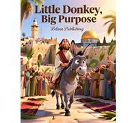 Little Donkey, Big Purpose: A Heartwarming Bible Story About Jesus, Courage, and Discovering Your Special Purpose