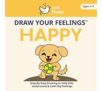Little Dove's Draw Your Feelings - HAPPY: Step by Step Drawing to Help Kids Understand and Calm Big Feelings
