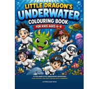 Little Dragon’s Underwater Colouring Book for Kids Ages 6-9: 70 Fun Anime-Style Ocean Adventures with Sea Creatures, Sharks, Dolphins, Giant Octopuses, Treasure Hunts, Submarines and Martial Arts