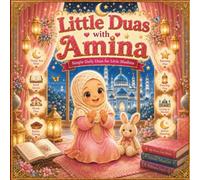 Little Duas with Amina: Simple Daily Duas for Little Muslims: Learning Everyday Islamic Prayers, Good Manners, Gratitude, and Faith with Amina